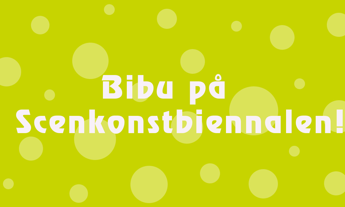 Bibu på Scenkonstbiennalen!